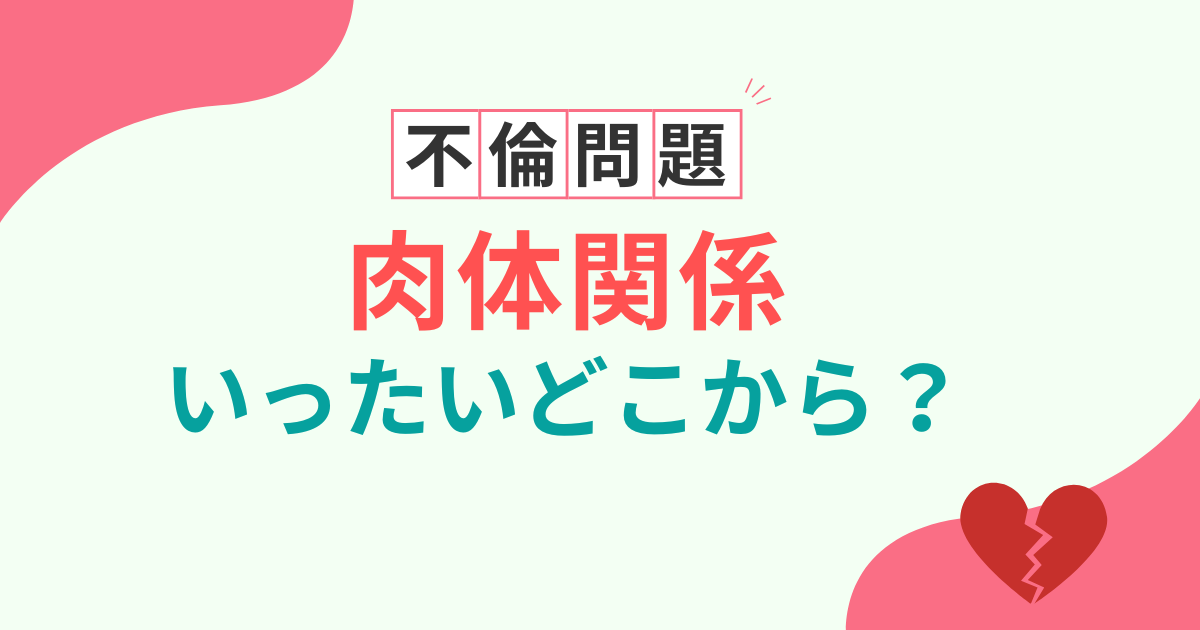 肉体関係はどこからが浮気になる！？証明する方法と不倫との違いを徹底解説