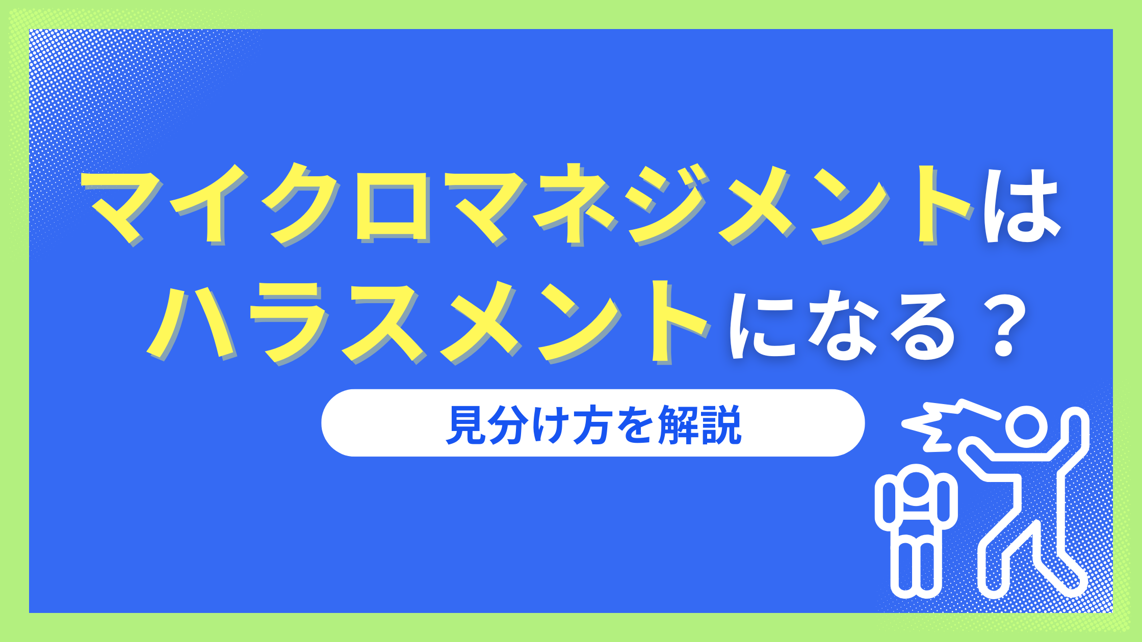 マイクロマネジメントはハラスメント？上司の特徴と訴える方法を解説